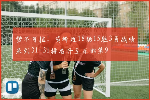 势不可挡！黄蜂近18场15胜3负战绩来到31-31排名升至东部第9